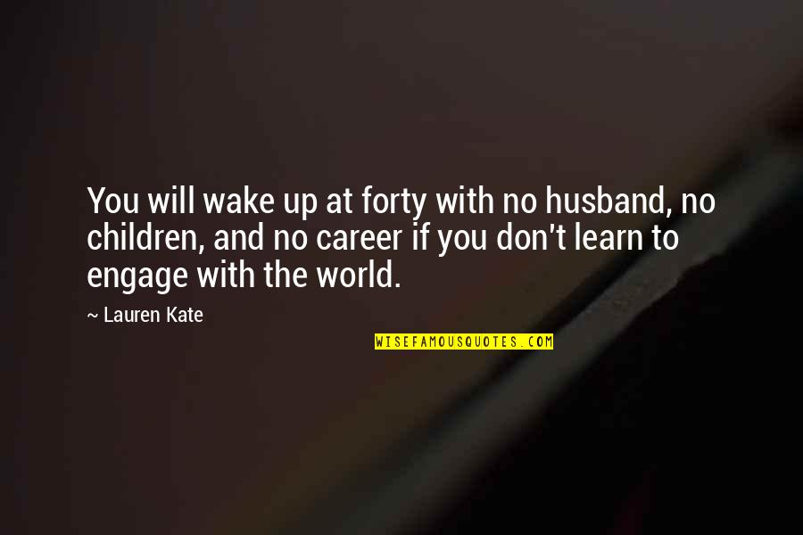 Kill Them With Confidence Quotes By Lauren Kate: You will wake up at forty with no