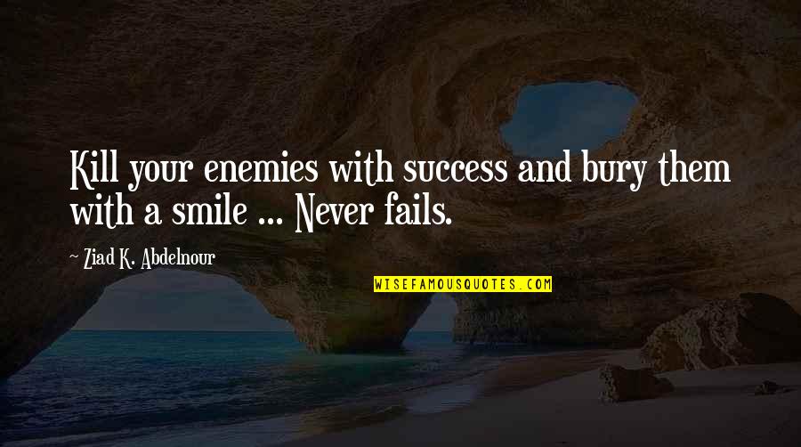 Kill Them With Success Quotes By Ziad K. Abdelnour: Kill your enemies with success and bury them