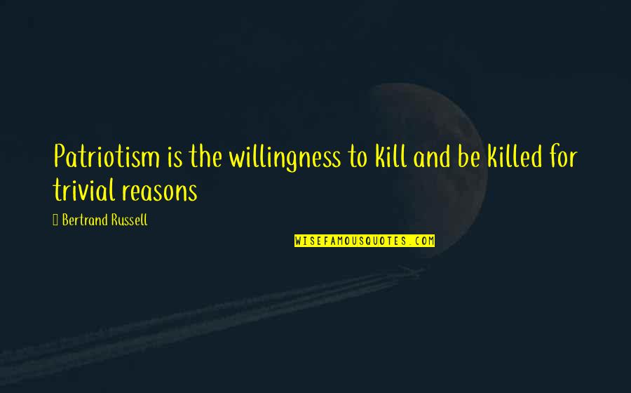 Kill U Quotes By Bertrand Russell: Patriotism is the willingness to kill and be