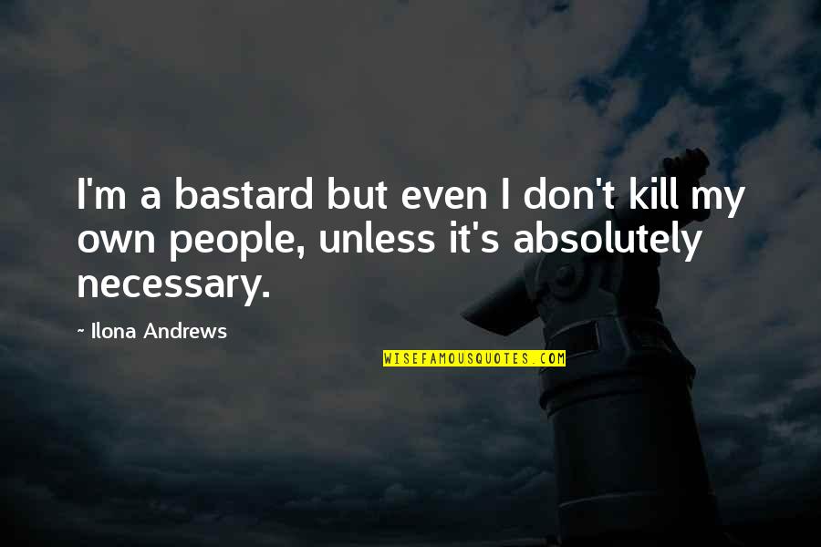 Kill U Quotes By Ilona Andrews: I'm a bastard but even I don't kill