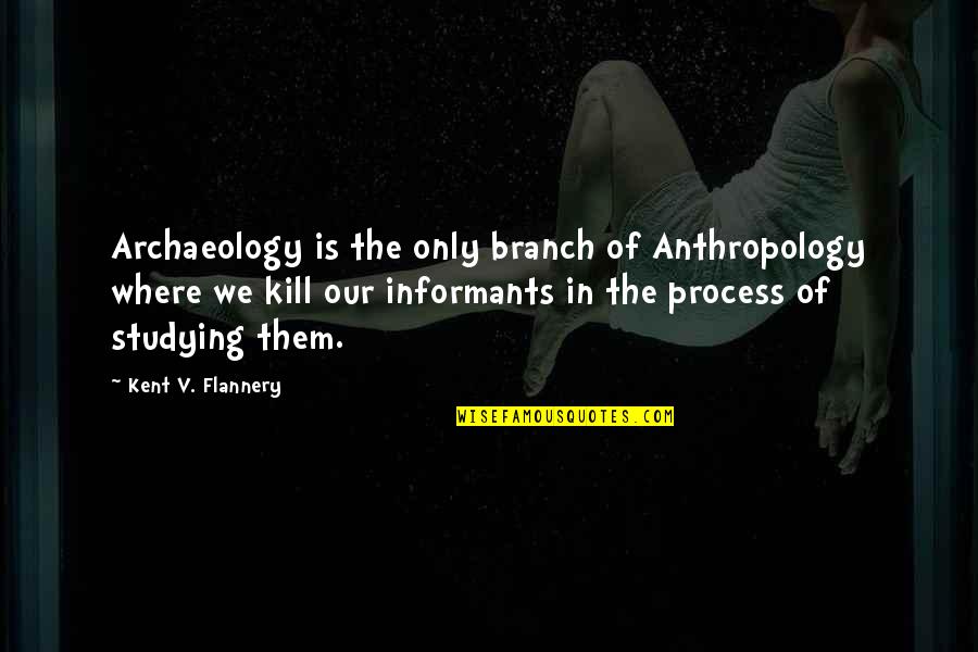 Kill U Quotes By Kent V. Flannery: Archaeology is the only branch of Anthropology where
