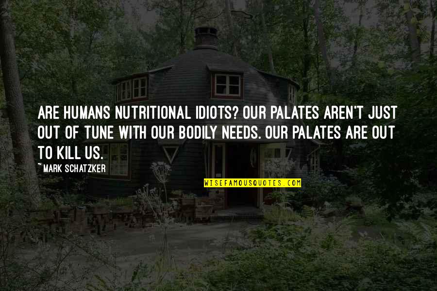 Kill U Quotes By Mark Schatzker: Are humans nutritional idiots? Our palates aren't just