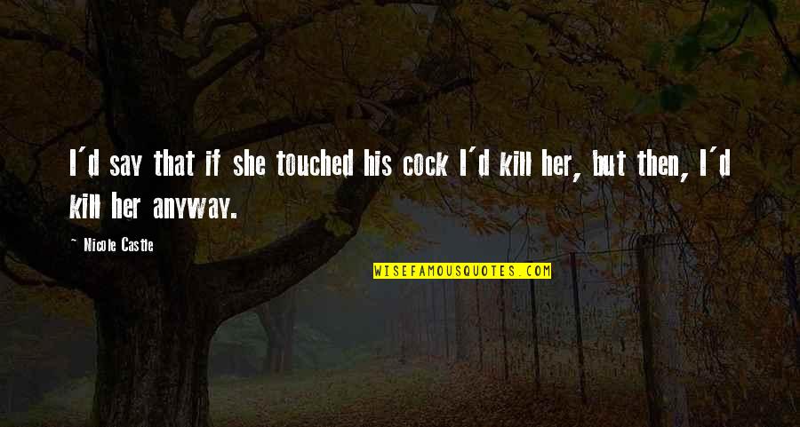Kill U Quotes By Nicole Castle: I'd say that if she touched his cock