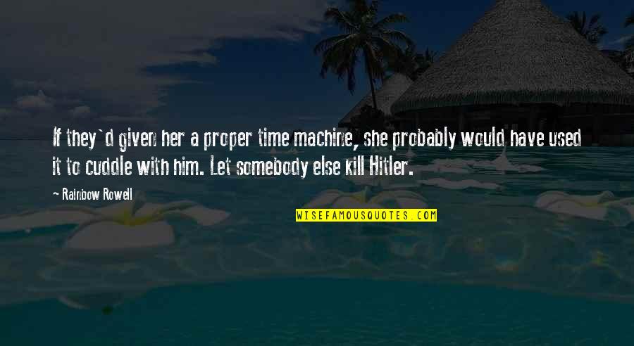 Kill U Quotes By Rainbow Rowell: If they'd given her a proper time machine,