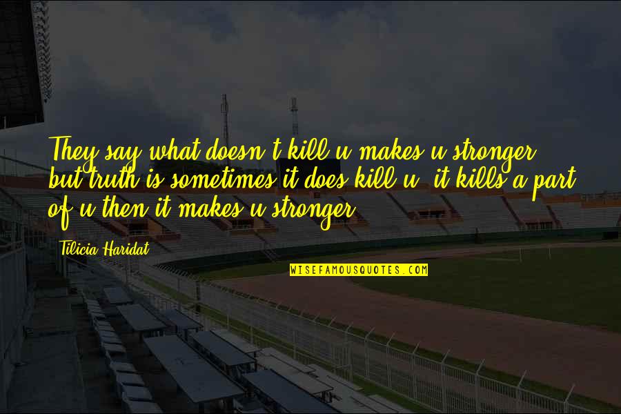 Kill U Quotes By Tilicia Haridat: They say what doesn't kill u makes u