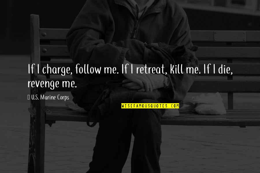 Kill U Quotes By U.S. Marine Corps: If I charge, follow me. If I retreat,