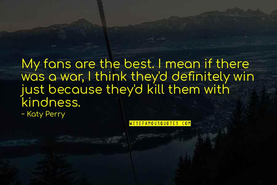 Kill U With Kindness Quotes By Katy Perry: My fans are the best. I mean if