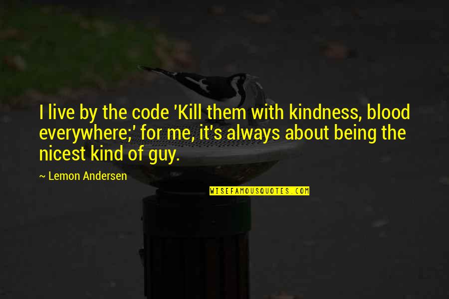 Kill U With Kindness Quotes By Lemon Andersen: I live by the code 'Kill them with