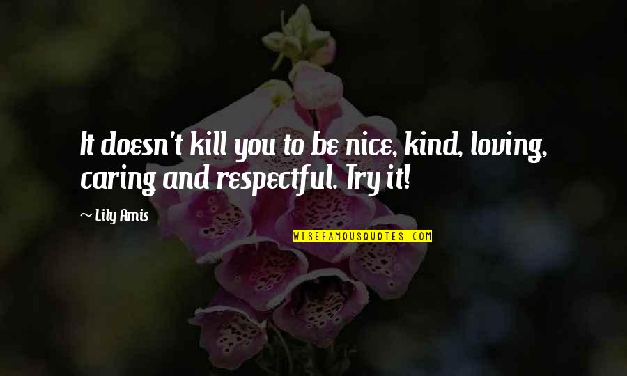 Kill U With Kindness Quotes By Lily Amis: It doesn't kill you to be nice, kind,