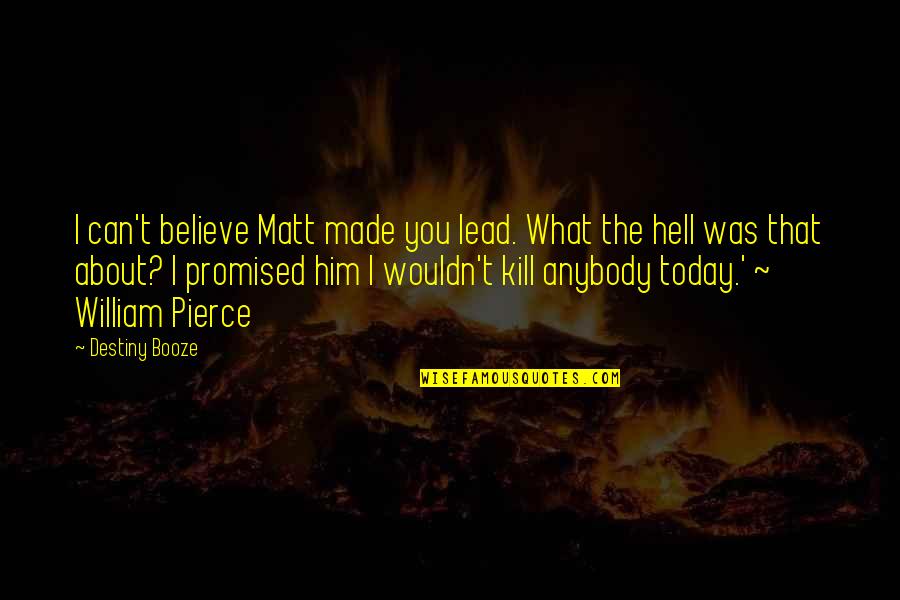 Kill What Quotes By Destiny Booze: I can't believe Matt made you lead. What