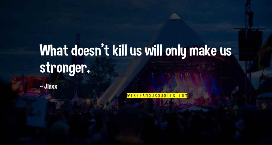 Kill What Quotes By Jinxx: What doesn't kill us will only make us