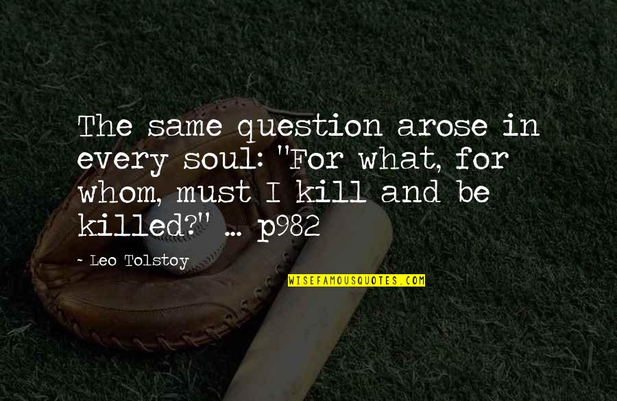Kill What Quotes By Leo Tolstoy: The same question arose in every soul: "For