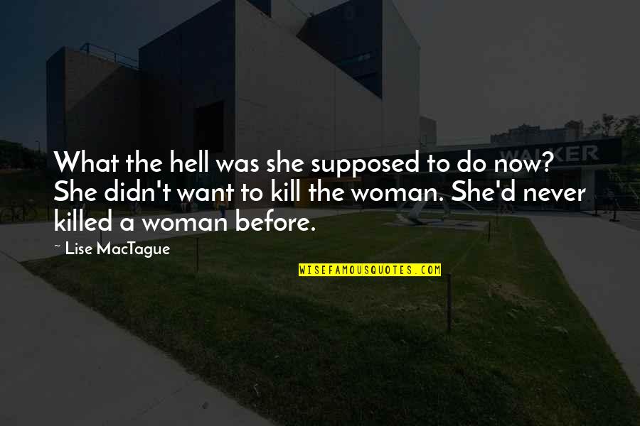 Kill What Quotes By Lise MacTague: What the hell was she supposed to do