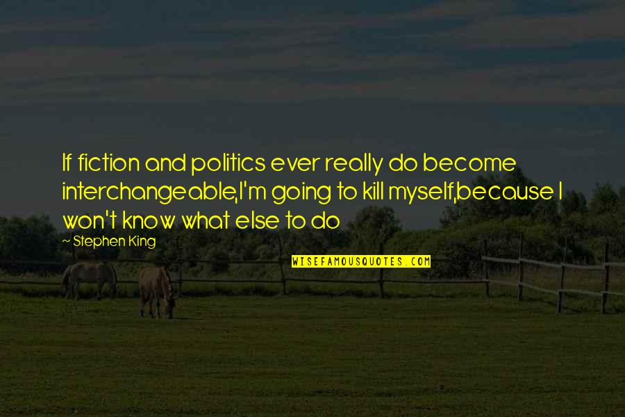 Kill What Quotes By Stephen King: If fiction and politics ever really do become