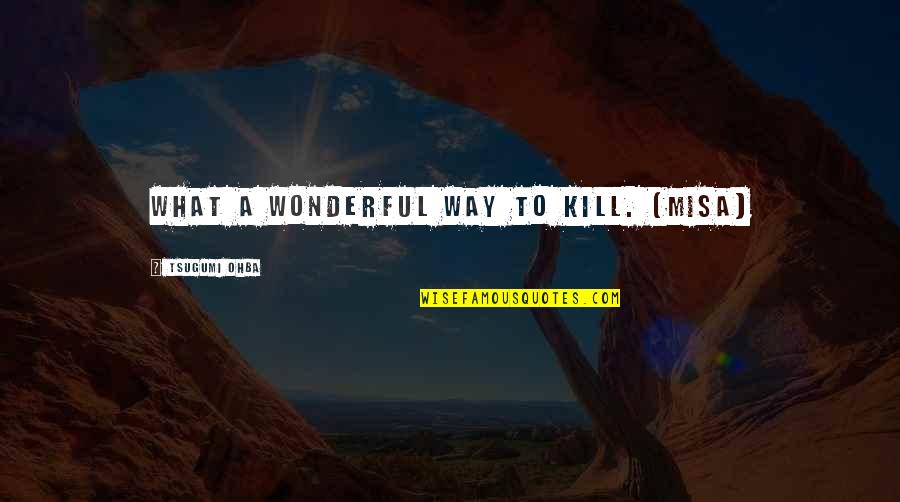 Kill What Quotes By Tsugumi Ohba: What a wonderful way to kill. (Misa)