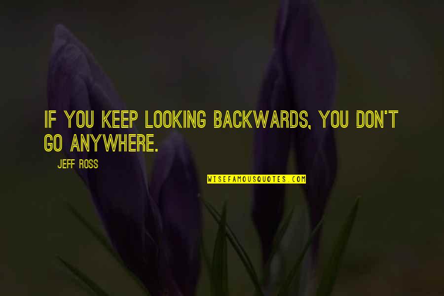 Kill With Kindness Quotes By Jeff Ross: If you keep looking backwards, you don't go