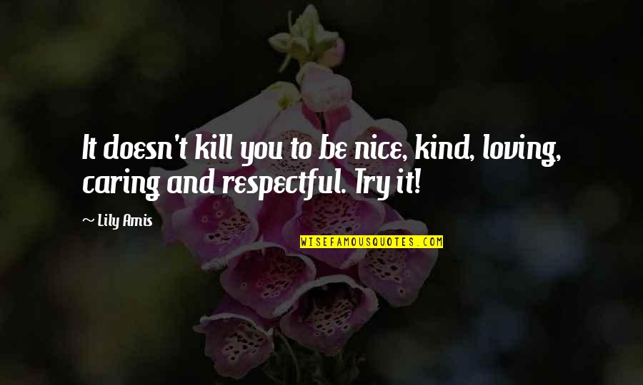 Kill With Kindness Quotes By Lily Amis: It doesn't kill you to be nice, kind,