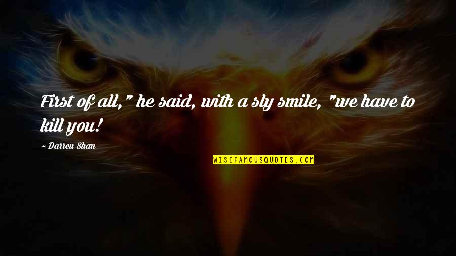 Kill With Smile Quotes By Darren Shan: First of all," he said, with a sly