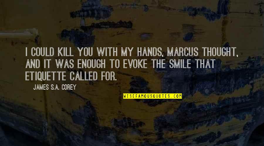 Kill With Smile Quotes By James S.A. Corey: I could kill you with my hands, Marcus