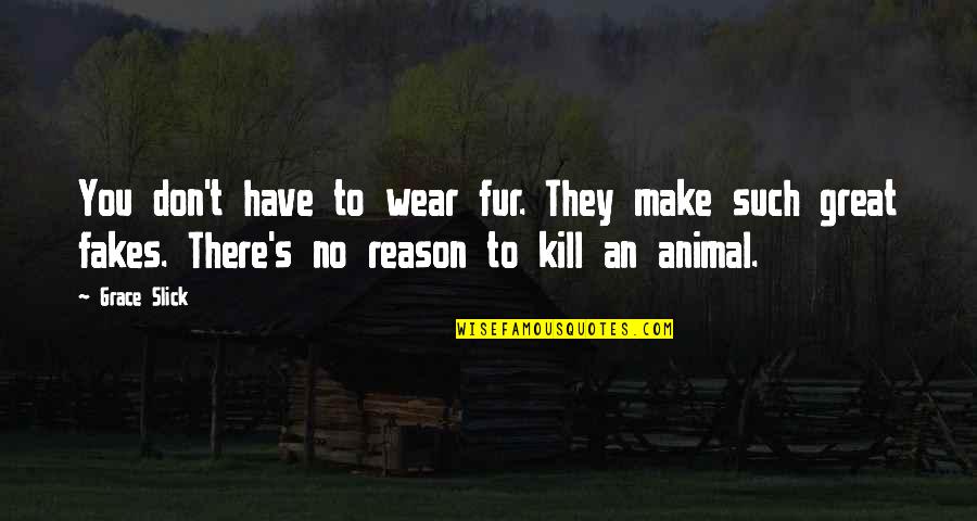 Kill You Quotes By Grace Slick: You don't have to wear fur. They make