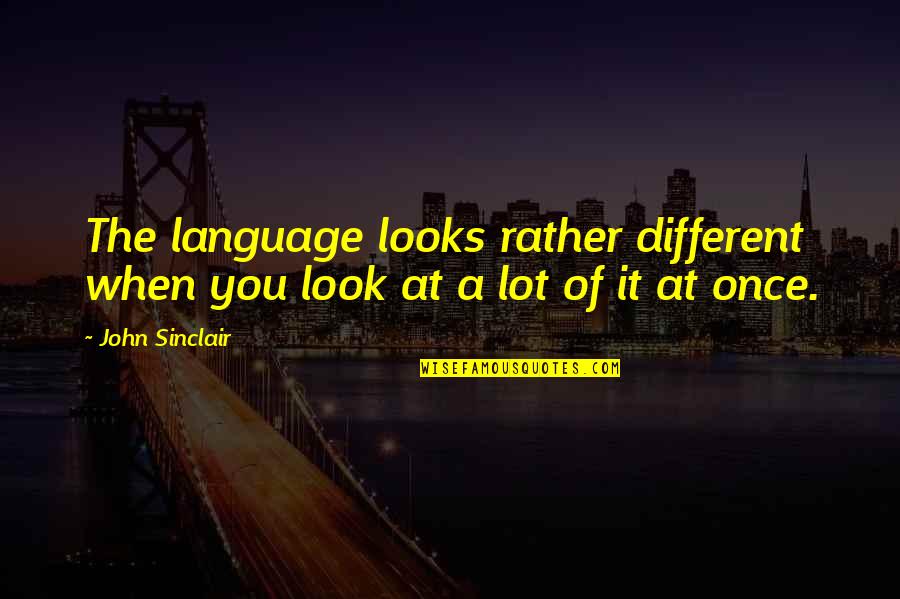 Kill Your Darling Quotes By John Sinclair: The language looks rather different when you look