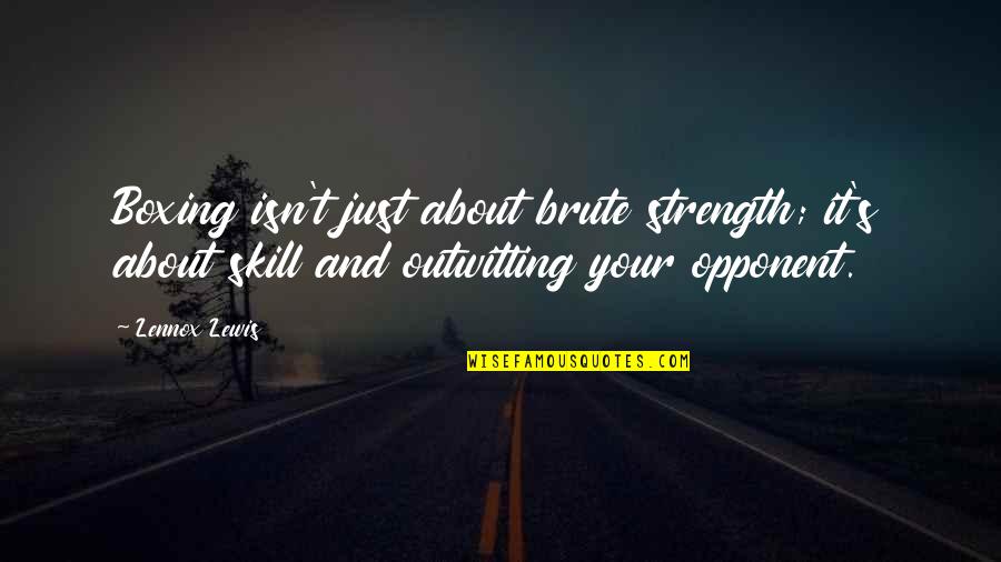 Kill Your Darlings William Burroughs Quotes By Lennox Lewis: Boxing isn't just about brute strength; it's about Kill Your Darlings William Burroughs Quotes By Lennox Lewis: Boxing isn't just about brute strength; it's about