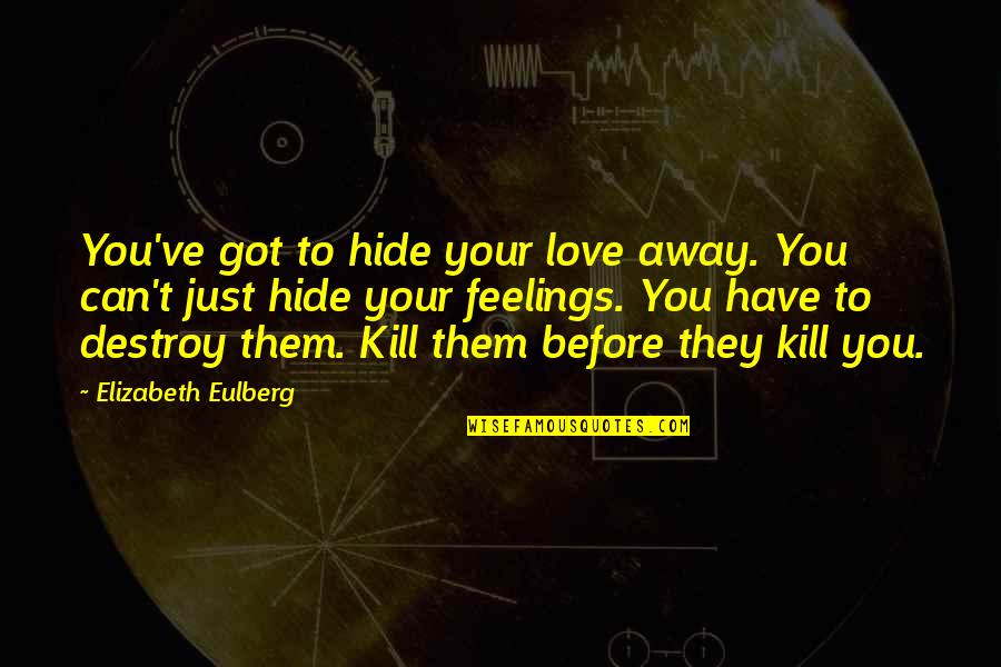 Kill Your Feelings Quotes By Elizabeth Eulberg: You've got to hide your love away. You