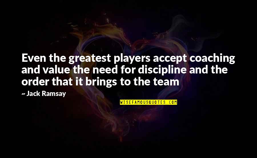 Kill Your Feelings Quotes By Jack Ramsay: Even the greatest players accept coaching and value