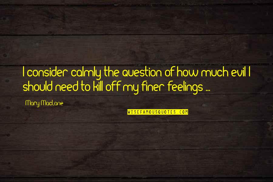 Kill Your Feelings Quotes By Mary MacLane: I consider calmly the question of how much
