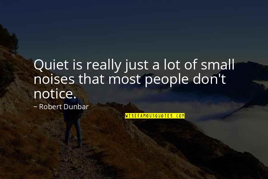 Killah Quotes By Robert Dunbar: Quiet is really just a lot of small