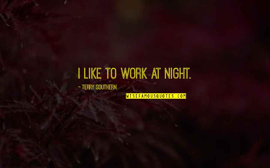 Killah Quotes By Terry Southern: I like to work at night.