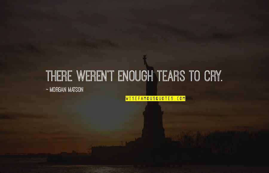 Killalea Yorkshire Quotes By Morgan Matson: There weren't enough tears to cry.