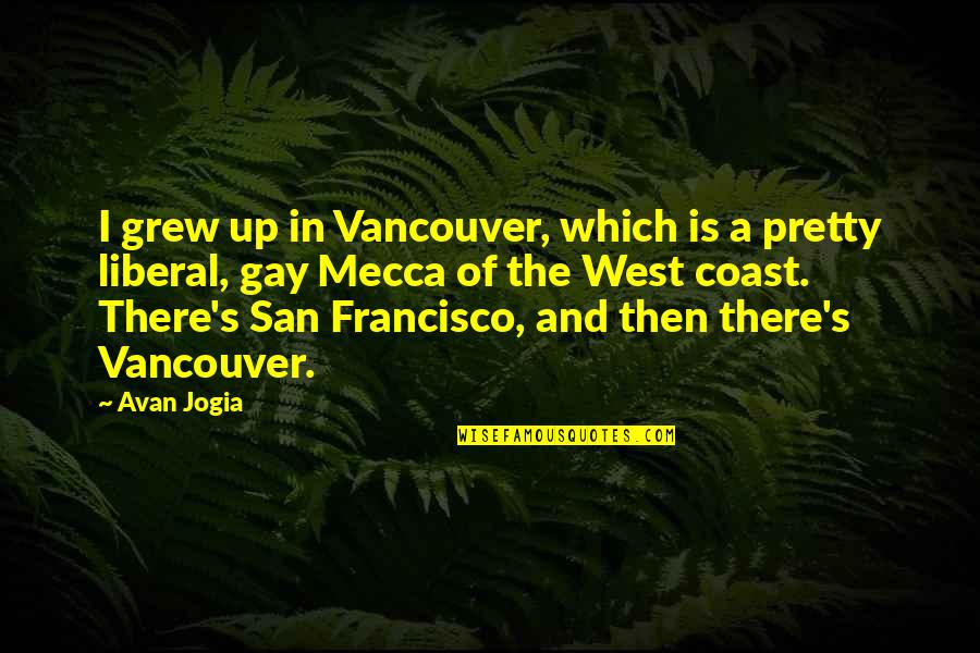 Killamanjaro Quotes By Avan Jogia: I grew up in Vancouver, which is a Killamanjaro Quotes By Avan Jogia: I grew up in Vancouver, which is a