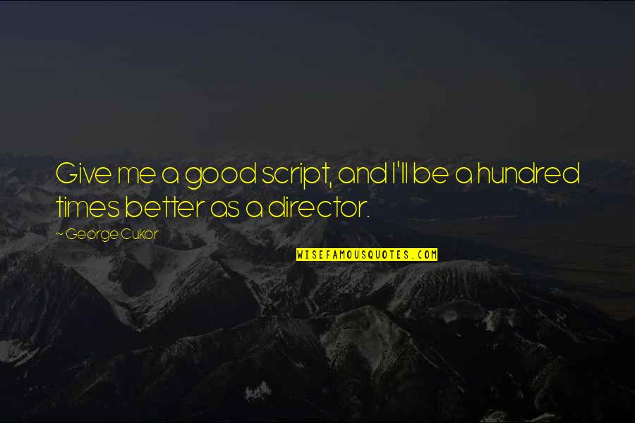 Killane Quotes By George Cukor: Give me a good script, and I'll be