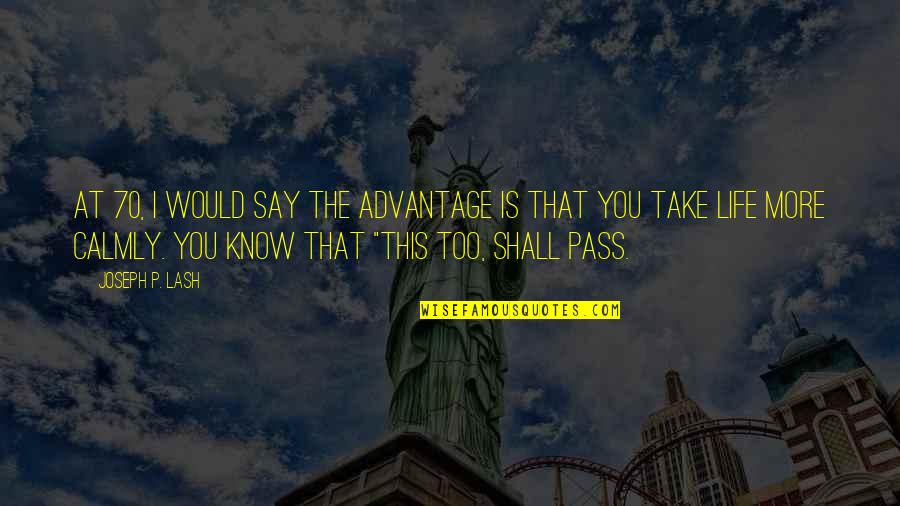 Killane Quotes By Joseph P. Lash: At 70, I would say the advantage is Killane Quotes By Joseph P. Lash: At 70, I would say the advantage is