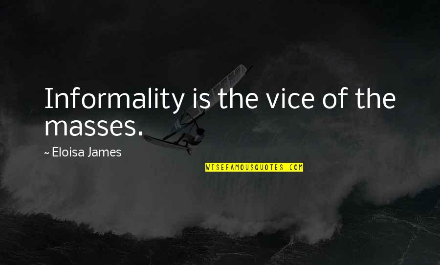 Killazit Quotes By Eloisa James: Informality is the vice of the masses. Killazit Quotes By Eloisa James: Informality is the vice of the masses.