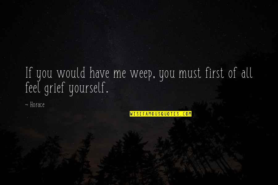 Killazit Quotes By Horace: If you would have me weep, you must