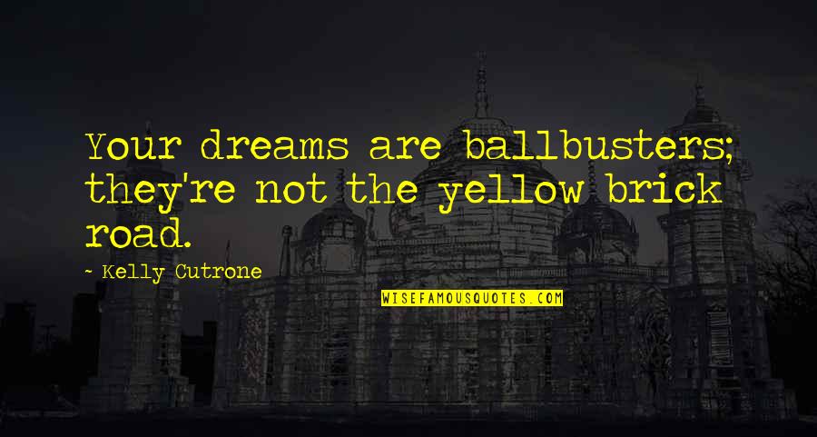 Killazit Quotes By Kelly Cutrone: Your dreams are ballbusters; they're not the yellow Killazit Quotes By Kelly Cutrone: Your dreams are ballbusters; they're not the yellow