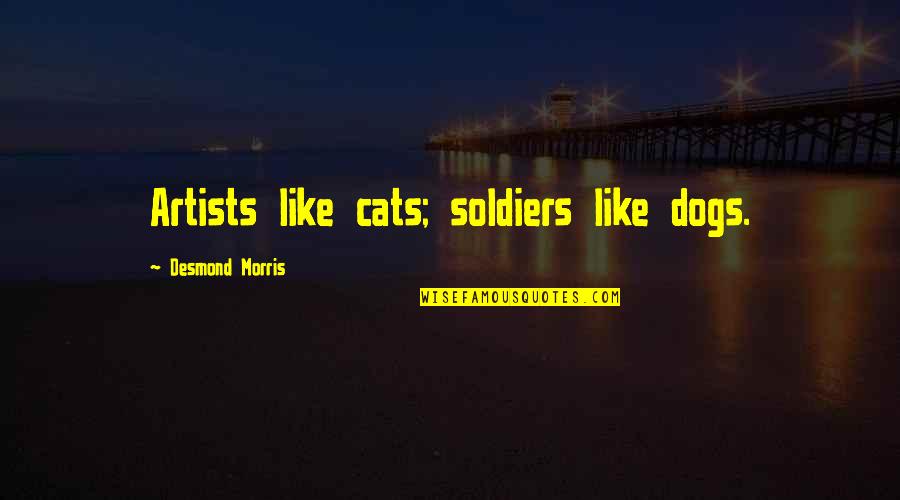 Killbuck Creek Quotes By Desmond Morris: Artists like cats; soldiers like dogs. Killbuck Creek Quotes By Desmond Morris: Artists like cats; soldiers like dogs.