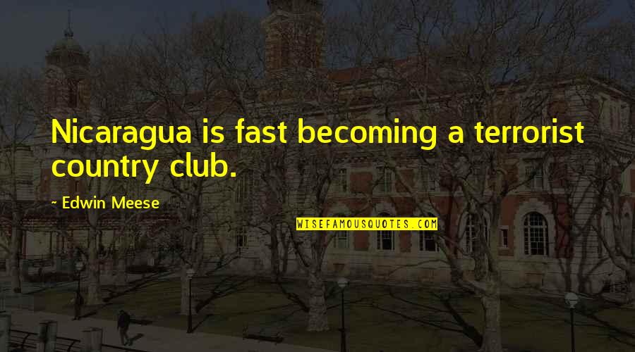 Killbuck Creek Quotes By Edwin Meese: Nicaragua is fast becoming a terrorist country club. Killbuck Creek Quotes By Edwin Meese: Nicaragua is fast becoming a terrorist country club.