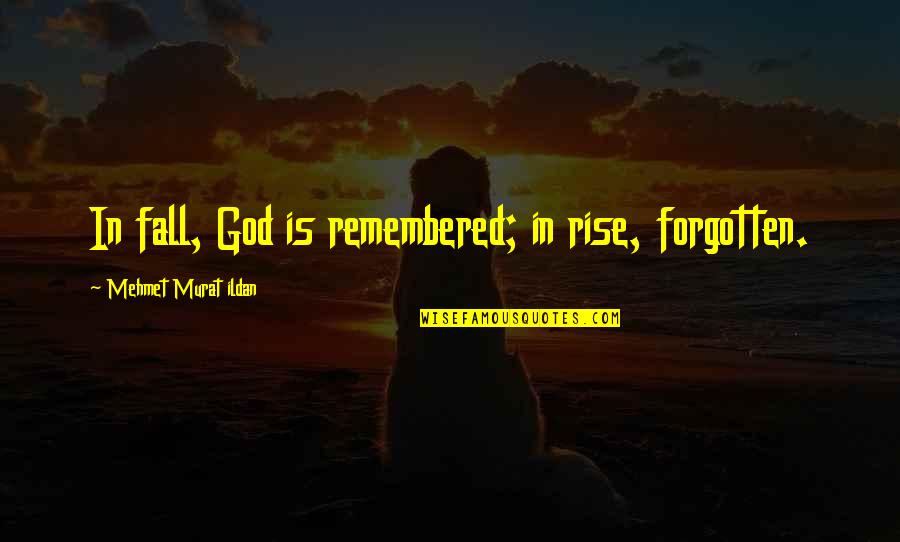 Killdeer Quotes By Mehmet Murat Ildan: In fall, God is remembered; in rise, forgotten.