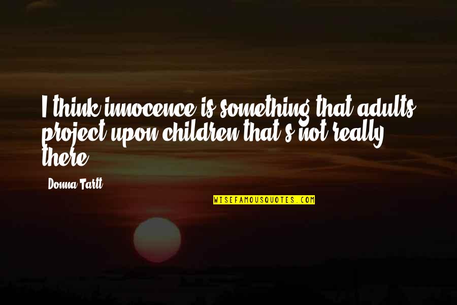 Killebrew New Hartford Quotes By Donna Tartt: I think innocence is something that adults project
