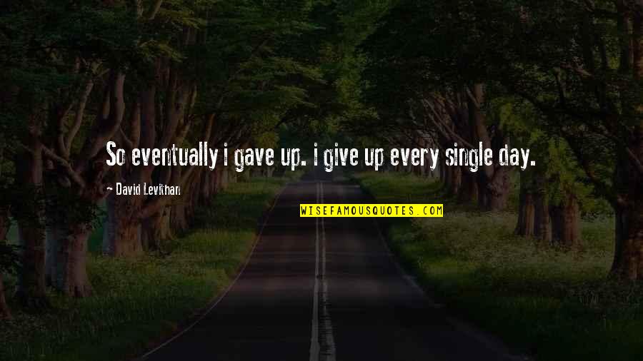 Killebrew Root Quotes By David Levithan: So eventually i gave up. i give up