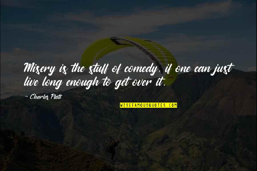 Killed And Cloned Quotes By Charles Platt: Misery is the stuff of comedy, if one