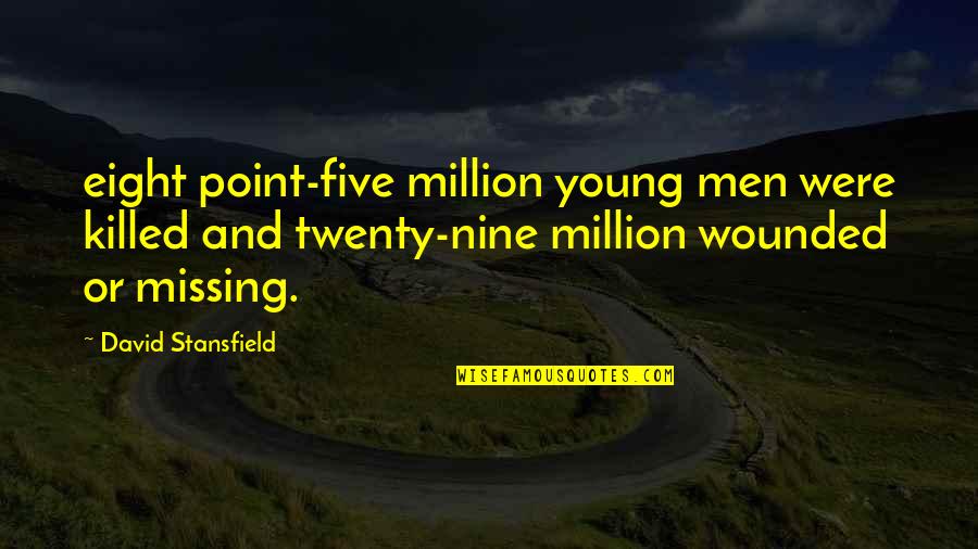 Killed And Wounded Quotes By David Stansfield: eight point-five million young men were killed and