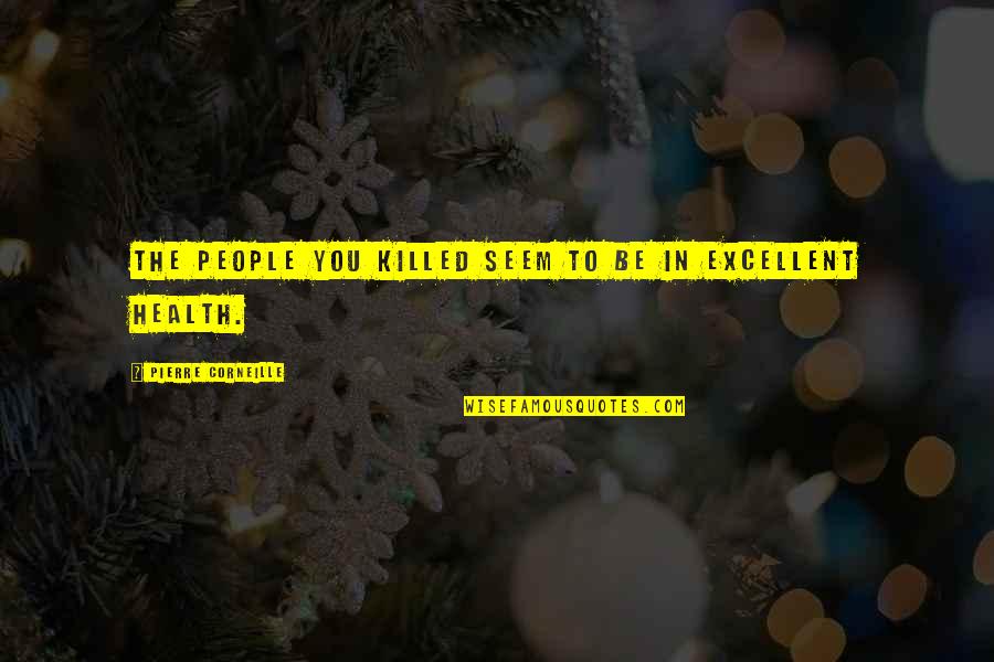 Killed By Death Quotes By Pierre Corneille: The people you killed seem to be in