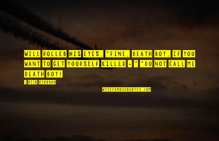 Killed By Death Quotes By Rick Riordan: Will rolled his eyes. "Fine, Death Boy. If