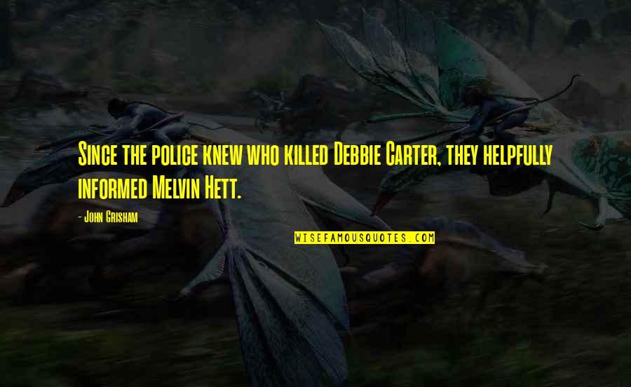 Killed By Police Quotes By John Grisham: Since the police knew who killed Debbie Carter,