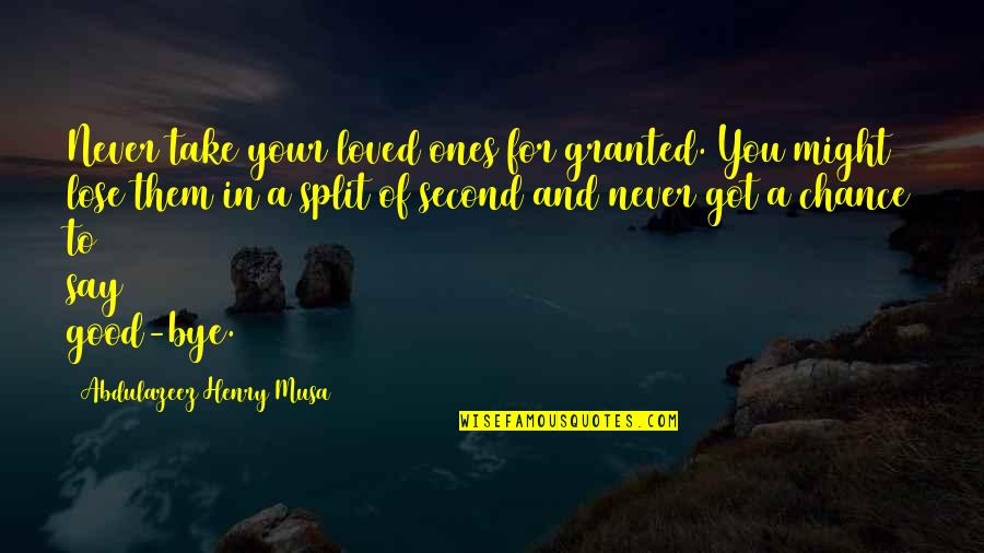Killed Inside Quotes By Abdulazeez Henry Musa: Never take your loved ones for granted. You Killed Inside Quotes By Abdulazeez Henry Musa: Never take your loved ones for granted. You
