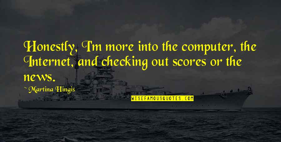 Killed Inside Quotes By Martina Hingis: Honestly, I'm more into the computer, the Internet, Killed Inside Quotes By Martina Hingis: Honestly, I'm more into the computer, the Internet,
